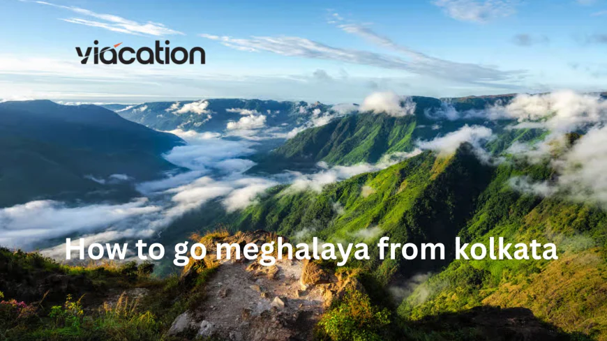 How to Go Meghalaya from Kolkata – Complete Travel Guide