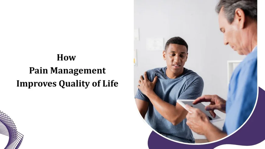 How Pain Management Improves Quality of Life
