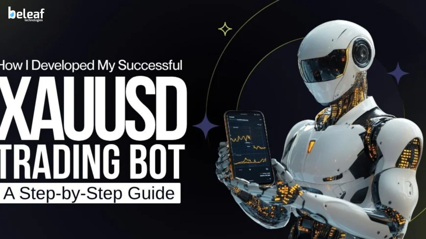 How I Developed My Successful XAUUSD Trading Bot: A Step-by-Step Guide