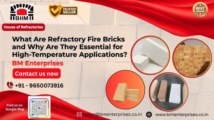 What Are Refractory Fire Bricks and Why Are They Essential for High-Temperature Applications?