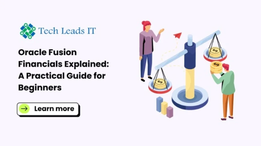 Oracle Fusion Financials Explained: A Practical Guide for Beginners