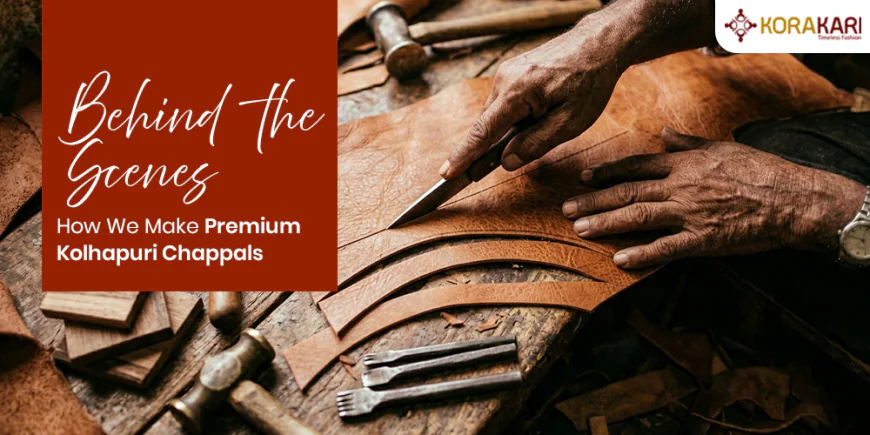 Behind the Scenes: How We Make Premium Kolhapuri Chappals   
