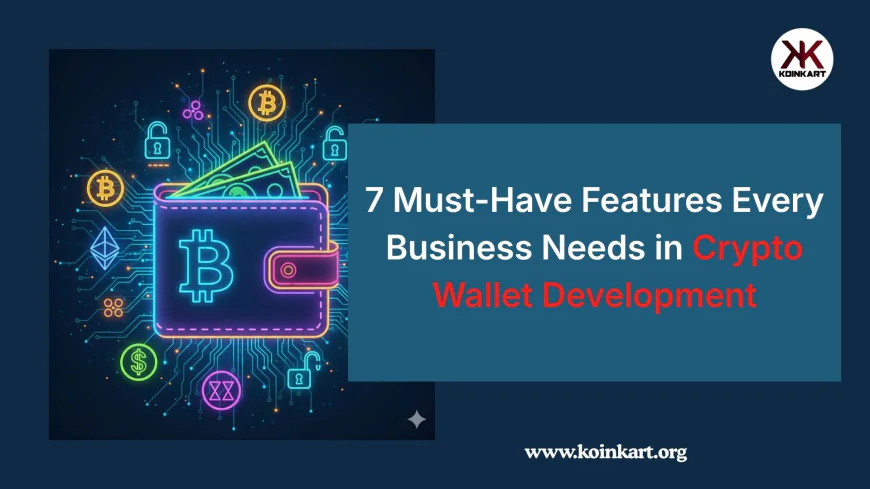 7 Must-Have Features Every Business Needs in Crypto Wallet Development