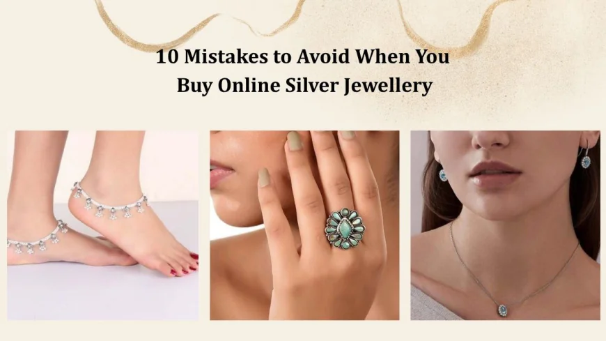 10 Mistakes to Avoid When You Buy Online Silver Jewellery