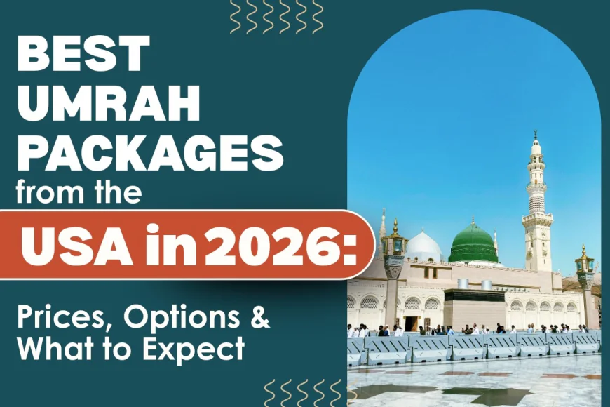 Best Umrah Packages from the USA in 2026: Prices, Options & What to Expect