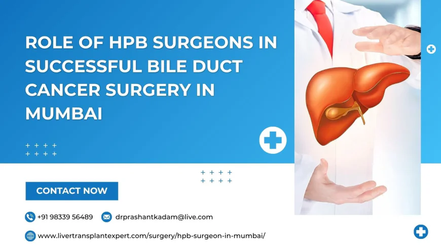 Role of HPB Surgeons in Successful Bile Duct Cancer Surgery in Mumbai