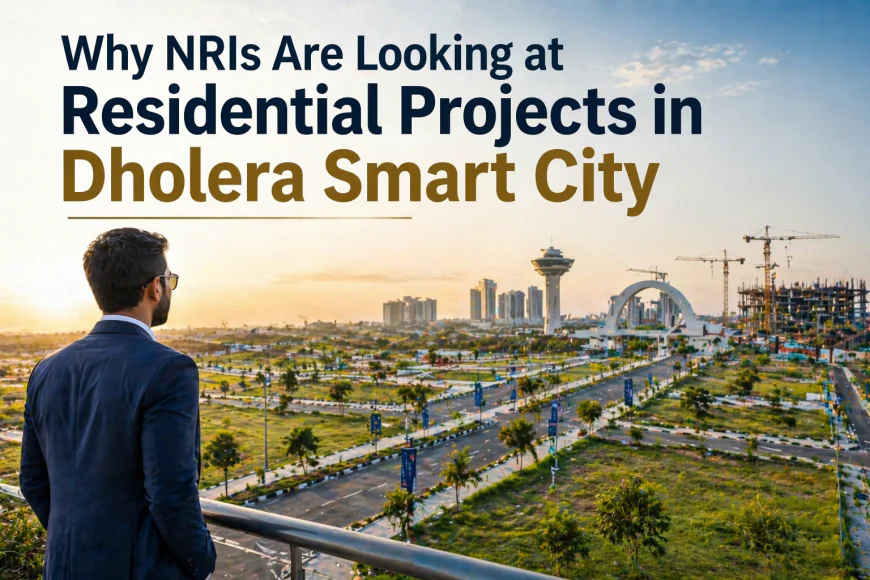 Why NRIs Are Looking at Residential Projects in Dholera Smart City