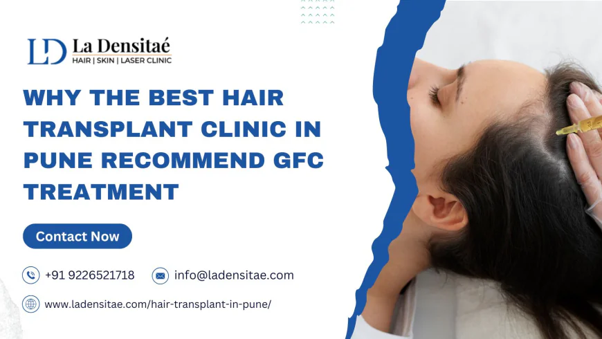 Why the Best Hair Transplant Clinic in Pune Recommend GFC Treatment