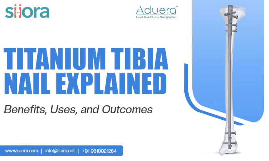 Titanium Tibia Nail Explained: Benefits, Uses, and Outcomes
