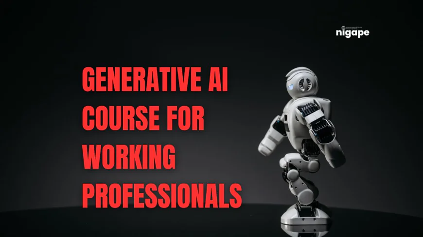 Generative AI Course for Working Professionals: Upgrade Your Skills for the Future