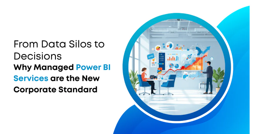 From Data Silos to Decisions: Why Managed Power BI Services are the New Corporate Standard
