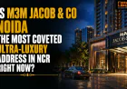 Is M3M Jacob & Co Noida the Most Coveted Ultra-Luxury Address in NCR Right Now?
