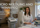 Micro Needling and PRP in Winnipeg: A Clinical Guide to Skin Rejuvenation