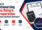 Why Is Outsourcing Tax Return Preparation a Smart Business Decision?
