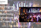 Why Intimate Event Venues Are Redefining Celebrations in San Francisco