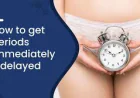 How to Get Periods Immediately if Delayed: Causes, Natural Tips & Treatment