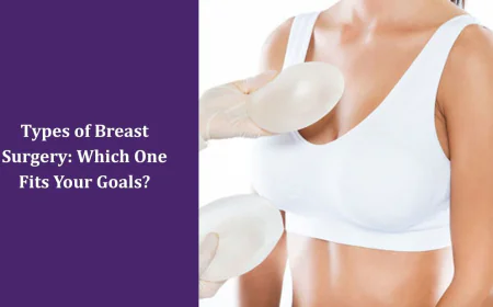 Types of Breast Surgery: Which One Fits Your Goals?