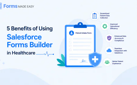 5 Benefits of Using Salesforce Forms Builder in Healthcare