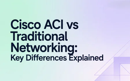 Cisco ACI vs Traditional Networking: Key Differences Explained