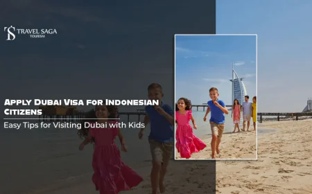 Apply Dubai Visa for Indonesian Citizens: Easy Tips for Visiting Dubai with Kids