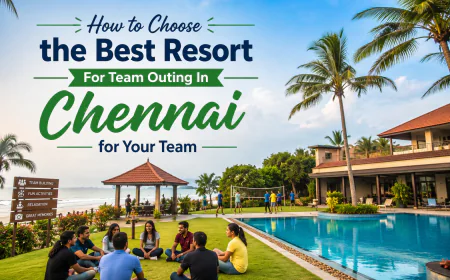How to Choose the Best Resort For Team Outing In Chennai for Your Team