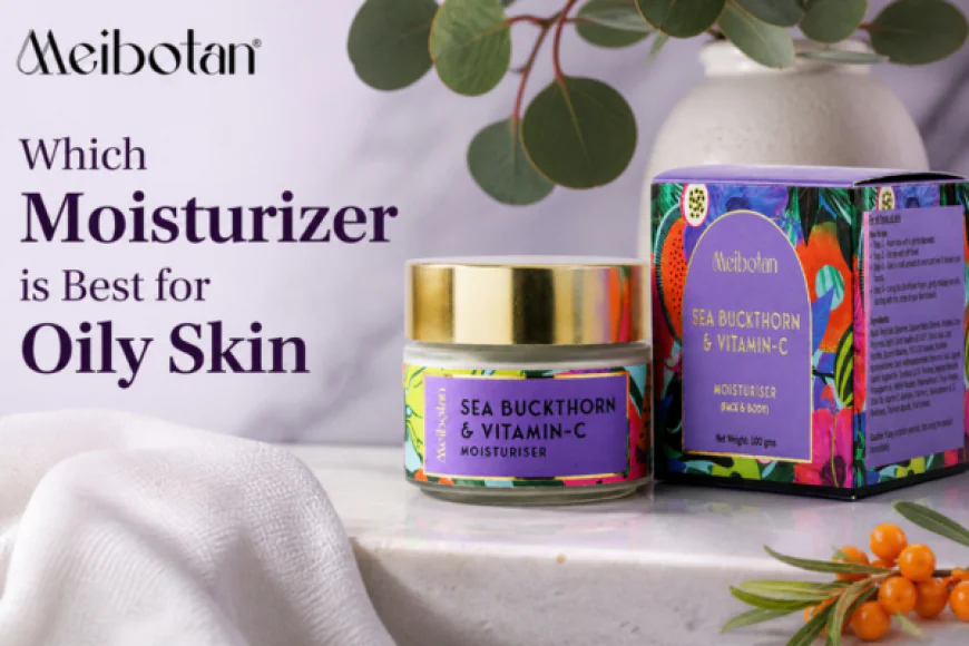 Which Moisturizer is Best for Oily Skin? A Complete Guide by Meibotan - Blogosm