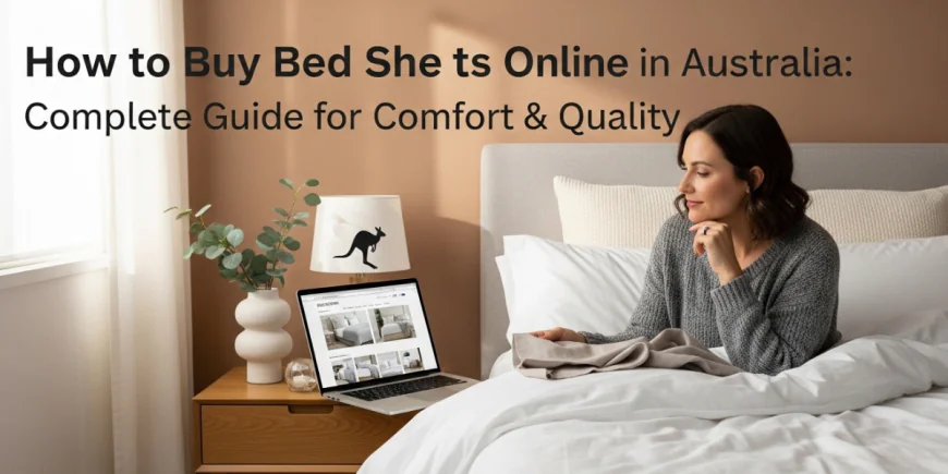 How to Buy Bed Sheets Online in Australia: Complete Guide for Comfort & Quality