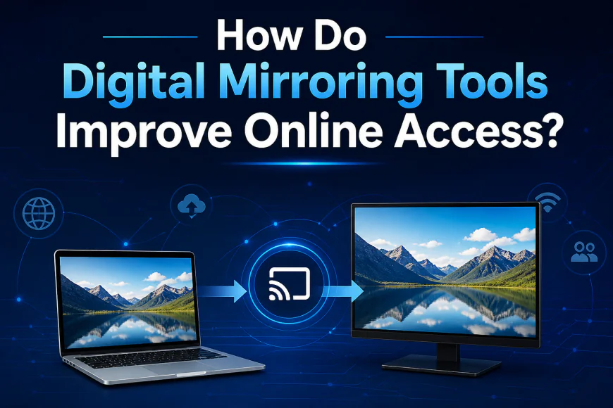 How Do Digital Mirroring Tools Improve Online Access?