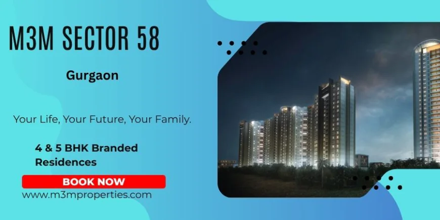M3M Sector 58, Gurgaon – Premium Living Redefined