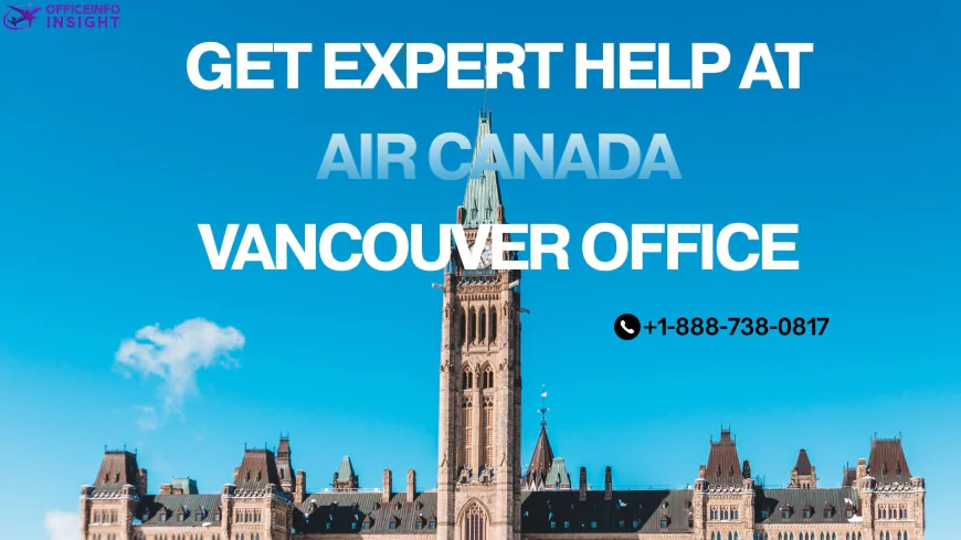 Get Expert Help at Air Canada Vancouver Office +1-888-738-0817