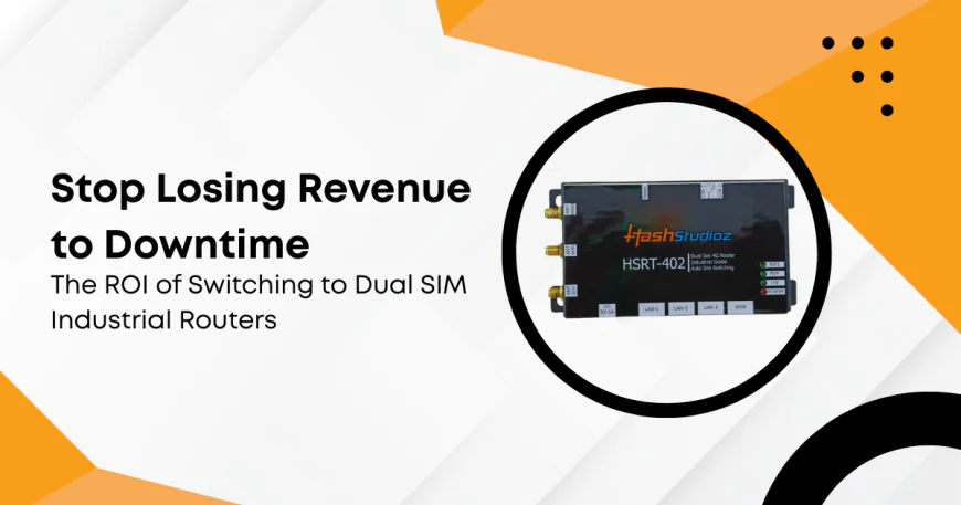 Stop Losing Revenue to Downtime: The ROI of Switching to Dual SIM Industrial Routers