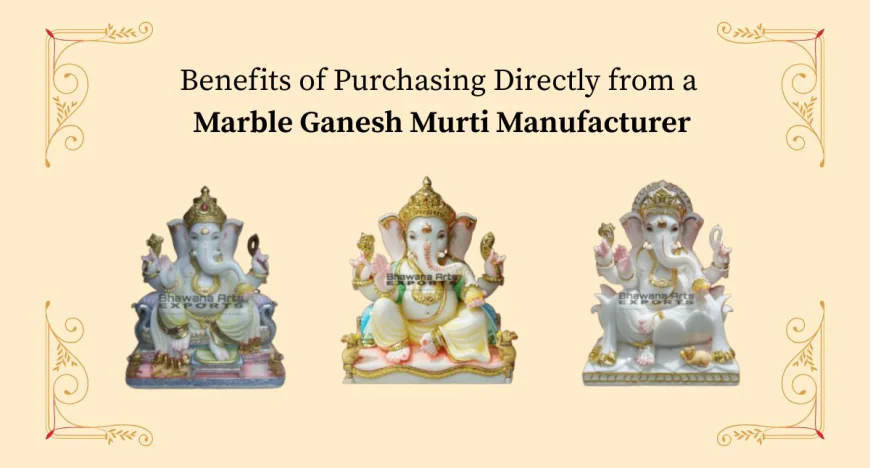 Benefits of Purchasing Directly from a Marble Ganesh Murti Manufacturer