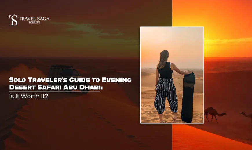 Solo Traveler’s Guide to Evening Desert Safari Abu Dhabi: Is It Worth It?