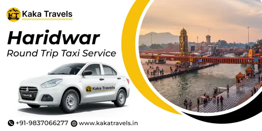 Haridwar Round Trip Taxi Service – Safe and Hassle-Free Journey Guide