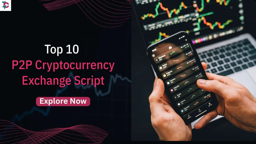Launch a Profitable Platform with P2P Crypto Exchange Script