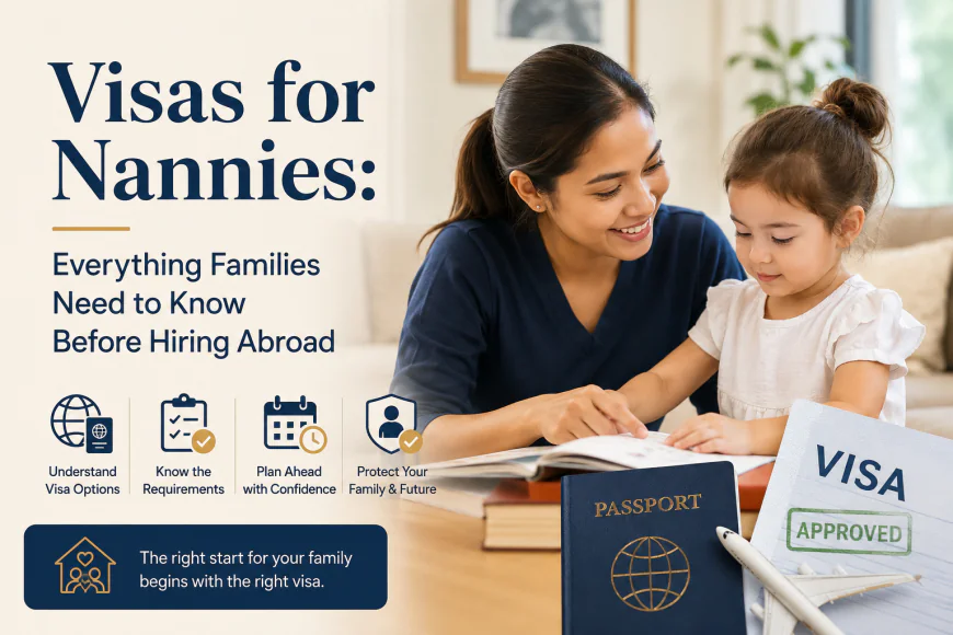 Visas for Nannies: Everything Families Need to Know Before Hiring Abroad