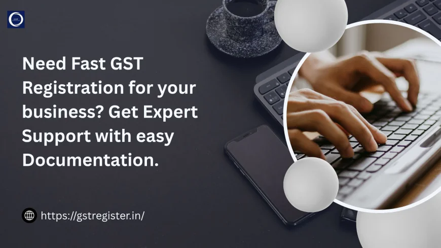 Need Fast GST Registration for your business? Get Expert Support with easy Documentation