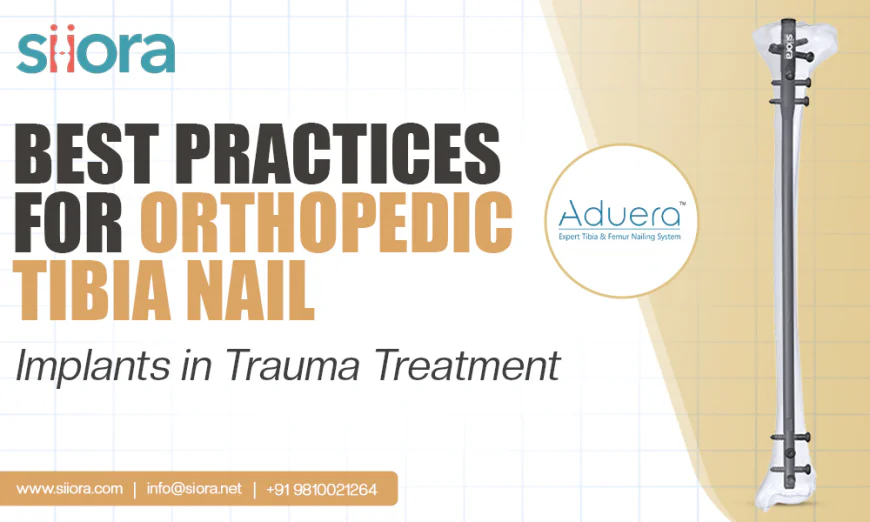 Best Practices for Orthopedic Tibia Nail Implants in Trauma Treatment