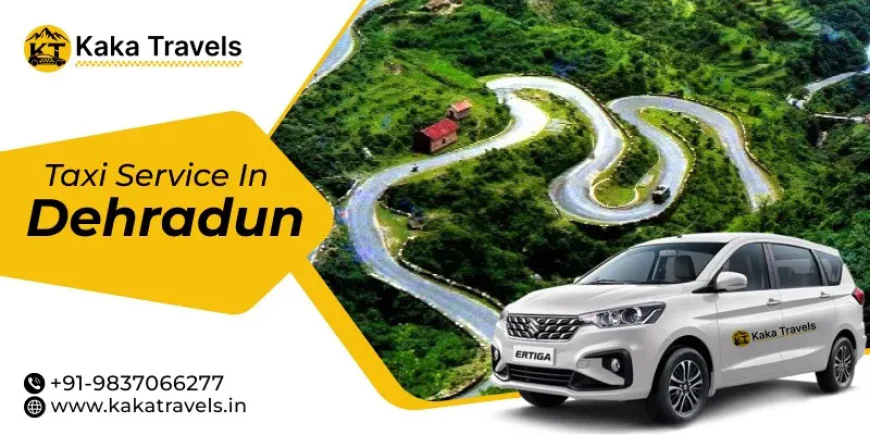 Complete Guide to Taxi Service in Dehradun for Tourists - Kaka Travels
