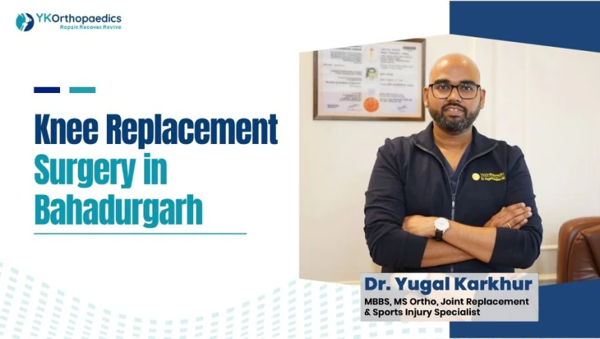 Knee Replacement Surgery in Bahadurgarh