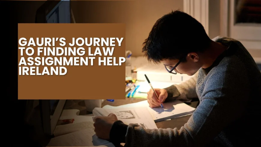 Gauri’s Journey to Finding Law Assignment Help Ireland