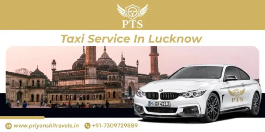Taxi Service in Lucknow – Reliable Cabs for Outstation Trips