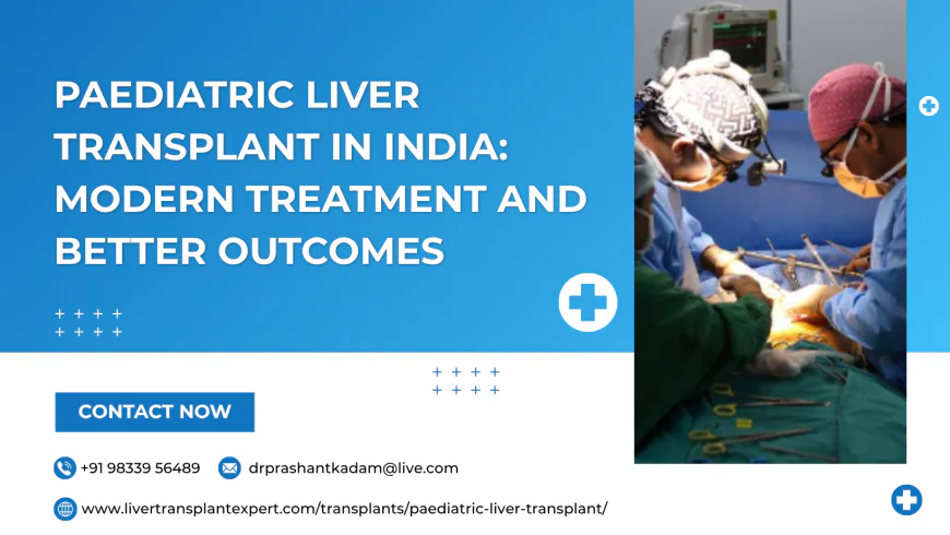 Paediatric Liver Transplant in India: Modern Treatment and Better Outcomes