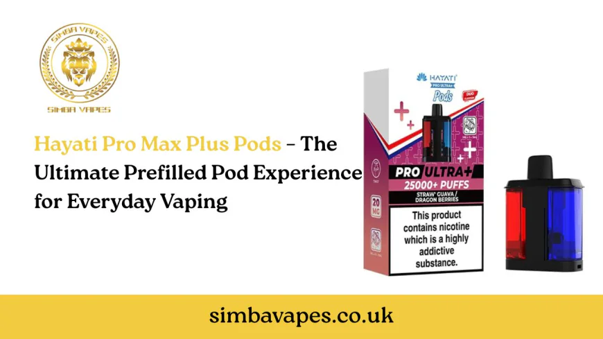 Hayati Pro Max Plus Pods – The Ultimate Prefilled Pod Experience for Everyday Vaping