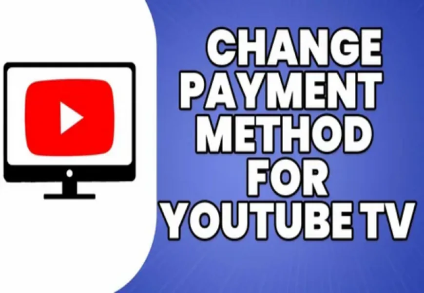 Simple Steps to Change Your YouTube TV Payment Method