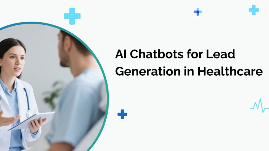 How Can AI Chatbots for Lead Generation in Healthcare Convert More Patients?