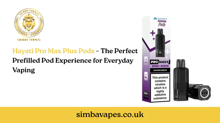 Hayati Pro Max Plus Pods – The Perfect Prefilled Pod Experience for Everyday Vaping