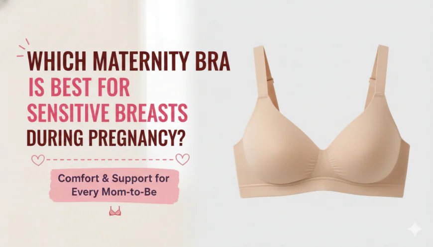 Which Maternity Bra Is Best for Sensitive Breasts During Pregnancy?