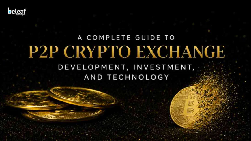 A Complete Guide to P2P Crypto Exchange Development, Investment, and Technology