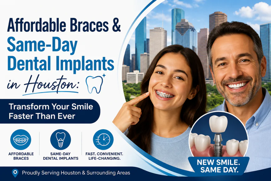 Affordable Braces & Same-Day Dental Implants in Houston: Transform Your Smile Faster Than Ever